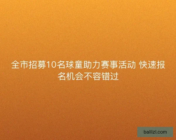 全市招募10名球童助力赛事活动 快速报名机会不容错过