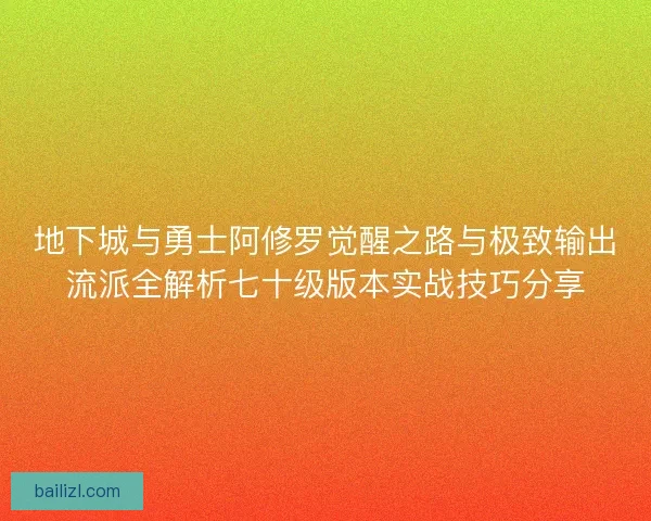 地下城与勇士阿修罗觉醒之路与极致输出流派全解析七十级版本实战技巧分享 地下城与勇士阿修罗觉醒之路与极致输出流派全解析七十级版本实战技巧分享